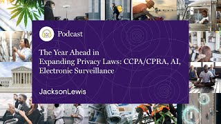 The Year Ahead in Expanding Privacy Laws: CCPA/CPRA, AI, Electronic Surveillance