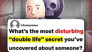 What's the most disturbing "double life" secret you've uncovered about someone?