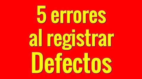 5 Errores comunes al registrar un Defecto de Software