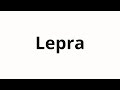 Ref:M4cuAIL2sbE How to pronounce lepra