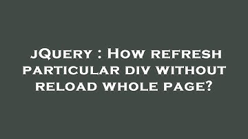 jQuery : How refresh particular div without reload whole page?