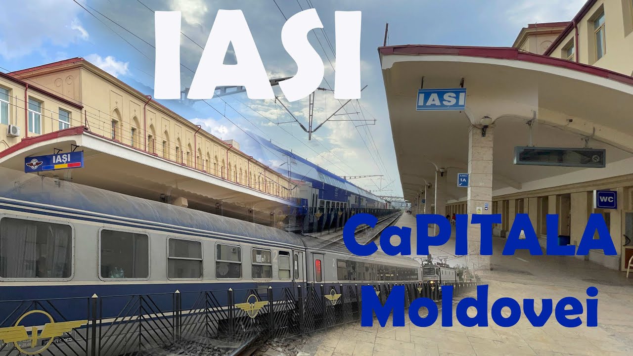 IASI- CAPITALA MOLDOVEI- PREZENTARE GARA SI ACTIVITATE FEROVIARA