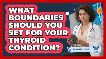 What Boundaries Should You Set For Your Thyroid Condition?