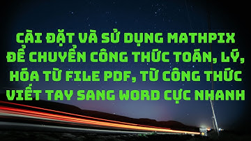 Hướng dẫn cài đặt và sử dụng phần mềm mathpic chuyển công thức toán từ PDF sang Word