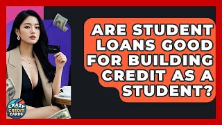 Are Student Loans Good For Building Credit As A Student? - Crazy About Credit Cards