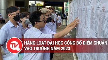 Hàng loạt đại học công bố điểm chuẩn vào trường năm 2023 | Truyền hình Quốc hội Việt Nam