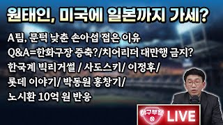[LIVE]  원태인, 미국에 일본까지 가세?/A팀, 문턱낮춘 손아섭 접은 이유/Q&A=한화구장증축?/치어리더 대만행금지?/한국계 빅리거썰/사도스키/이정후/롯데이야기/박동원 홍창기