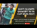Santi Slumps Grimsby In FA Cup Mud-Fest! - Dreaming Of A Trip To Wembley!?