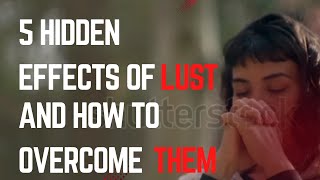 5 Hidden Effects of Lust and How to Overcome them! | Overcome lust as a Christian Forever
