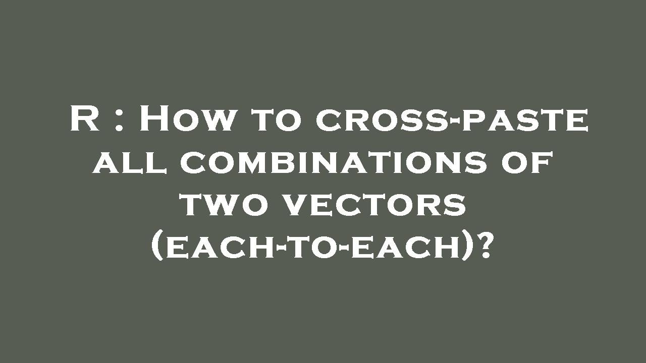 R : How to cross-paste all combinations of two vectors (each-to-each ...