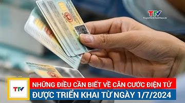 Những điều cần biết về căn cước điện tử được triển khai từ ngày 1/7/2024