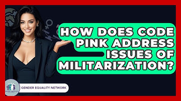 How Does Code Pink Address Issues Of Militarization? - Gender Equality Network
