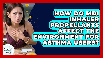 How Do MDI Inhaler Propellants Affect The Environment For Asthma Users? - Everyday Asthma Tips