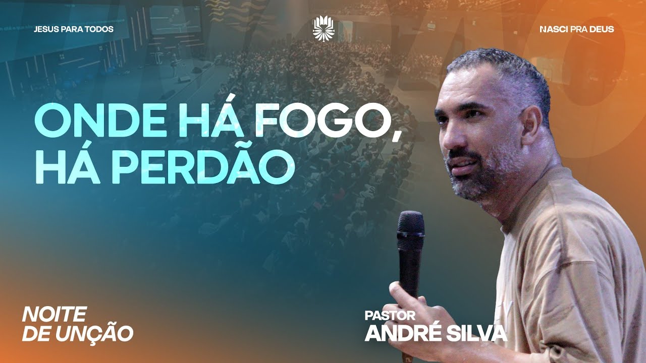 Onde Há Fogo, Há Perdão - Pr. André Silva 