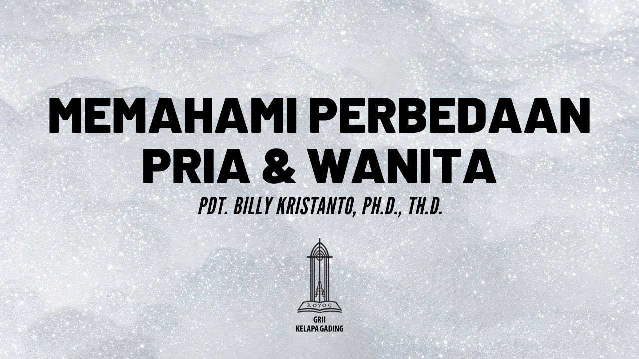 Pdt. Billy Kristanto - Memahami Perbedaan Pria dan Wanita - GRII KG