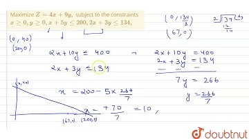 Maximize `Z=4x+9y,` subject to the constraints  `x ge0,yge0,x+5yle200, 2x+3yle134,`