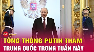 Tổng thống Nga Putin sẽ thăm Trung Quốc trong tuần này | Tin quốc tế mới nhất | Tin24h