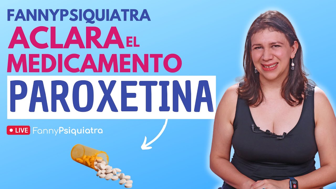 FANNY PSIQUIATRA ACLARA EL MEDICAMENTO / PAROXETINA