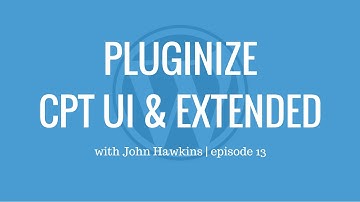 CPT UI & CPT UI Extender with John Hawkins of Pluginize | Episode 13