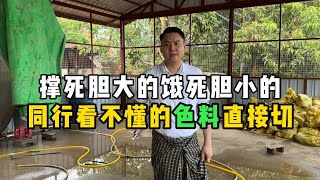 撑死胆大的饿死胆小的！同行看不懂的色料直接切！-- | 缅邦矿业强总 | 缅甸翡翠矿区 | 翡翠源头 | 赌石 | 翡翠原石 | 缅甸宝石矿 | 缅甸金矿