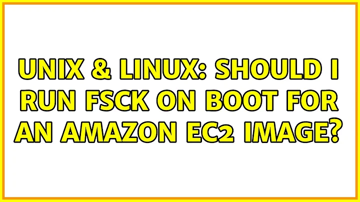 Unix & Linux: Should I run fsck on boot for an amazon ec2 image?