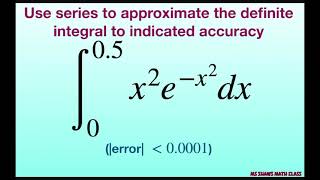 Use Series To Approximate Definite Integral X2 E-X2 Dx To Error Less Than 00001
