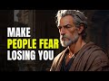 7 Things That Make People Fear Losing You | Stoic Wisdom