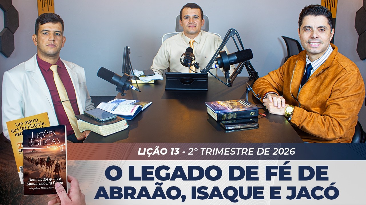 EBD | 13° LIÇÃO: “O LEGADO DE FÉ DE ABRÃAO, ISAQUE E JACÓ” | 2° TRIMESTRE DE 2026