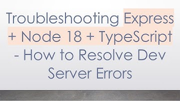 Troubleshooting Express +  Node 18 +  TypeScript - How to Resolve Dev Server Errors