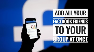 Add All Your Facebook Friends To Your Group at Once