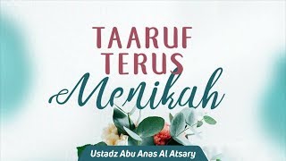 Kajian Islam - Taaruf Terus Menikah - Ustadz Abu Anas Al-Atsary