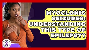 Myoclonic Seizures: Understanding This Type Of Epilepsy? - Epilepsy Wellness Hub