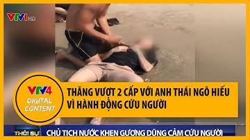 Chủ tịch nước khen ngợi; thăng vượt 2 cấp với anh Thái Ngô Hiếu vì hành động cứu người | VTV4