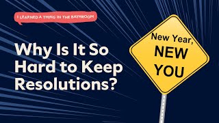 Why Is It So Hard to Keep Resolutions? | I Learned a Thing in the Bathroom Podcast