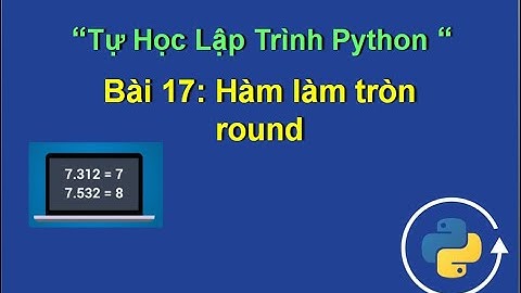 Bai17: Hàm làm tròn số round() python - Tự học lập trình python