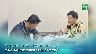 Information Lời khai của tài xế xe tải chạy ngược chiều trên cao tốc |VTC14 GREEN News
