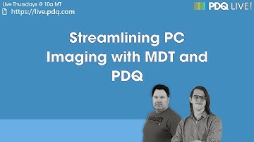 PDQ Live! : Streamlining PC Imaging with MDT and PDQ