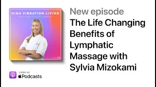 The Life Changing Benefits of Lymphatic Massage with Sylvia Mizokami