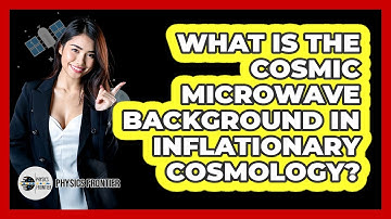 What Is The Cosmic Microwave Background In Inflationary Cosmology? - Physics Frontier
