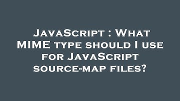 JavaScript : What MIME type should I use for JavaScript source-map files?