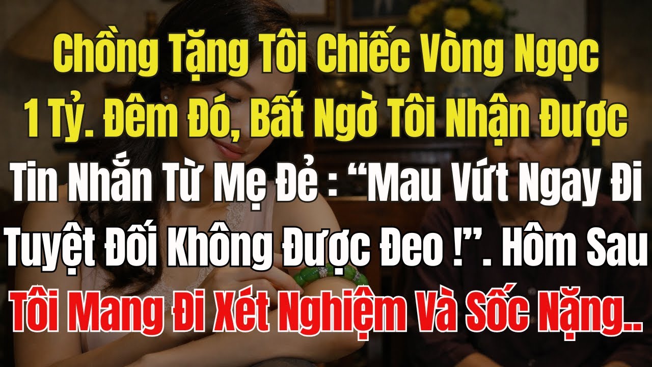 Chồng Mua Tặng Tôi Chiếc Vòng Ngọc 1 Tỷ, Đêm Đó Tôi Nhận Được Tin Nhắn Từ Mẹ đẻ: 