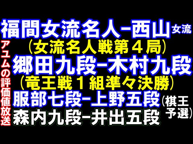 女流名人戦第4局 福間香奈女流名人ー西山朋佳女流三冠 竜王戦1組 郷田九段ー木村九段 棋王戦予選準決勝 服部七段ー上野五段 準々 森内九段ー井出五段 アユム評価値放送