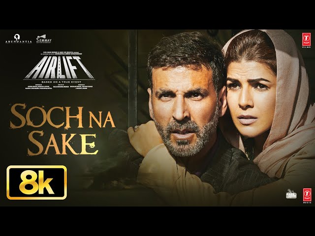 Airlift: Soch Na Sake 8K Video Song | Akshay Kumar, Nimrat K | Amaal Mallik,Arijit Singh,Tulsi Kumar