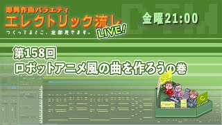 エレクトリック流しLIVE 第158回 ロボットアニメ風の曲を作ろうの巻 2024/4/5