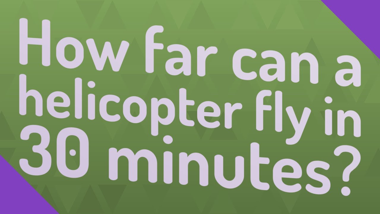 How far can a helicopter fly in 30 minutes? YouTube