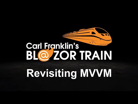 Revisiting MVVM:  Carl Franklin’s Blazor Train Ep 77
