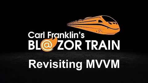 Revisiting MVVM:  Carl Franklin's Blazor Train Ep 77