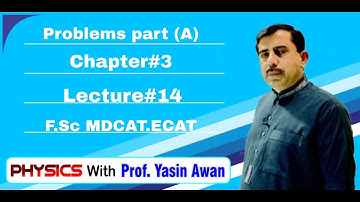 Problems Part (A). Chapter #3. Lect #14. F.Sc.|MDCAT|ECAT|NUST|FAST| By Prof Yasin Awan