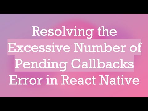 Resolving the Excessive Number of Pending Callbacks Error in React Native