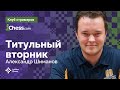 ТИТУЛЬНЫЙ ВТОРНИК 🎤 Александр Шиманов ♟️  Шахматы